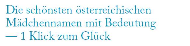 Schöne österreichische Vornamen für Mädchen mit Bedeutung